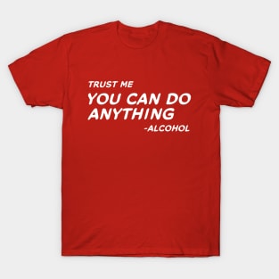 Trust Me You Can Do Anything - Alcohol #2 T-Shirt